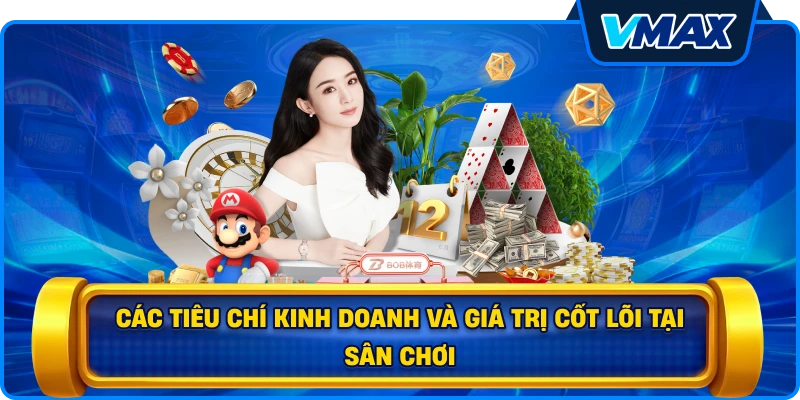 Các tiêu chí kinh doanh và giá trị cốt lõi tại sân chơi
