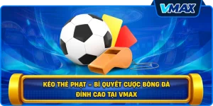 Kèo thẻ phạt – Bí quyết cược bóng đá đỉnh cao tại vmax