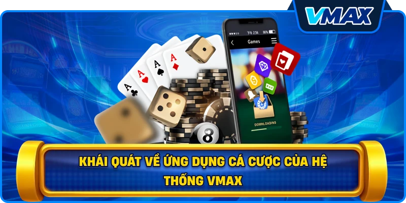 Khái quát về ứng dụng cá cược của hệ thống vmax