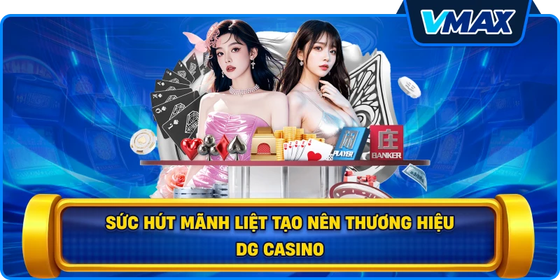 Sức hút mãnh liệt tạo nên thương hiệu DG Casino